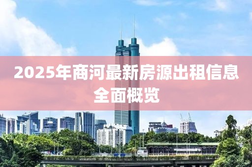 2025年商河最新房源出租信息全面概覽