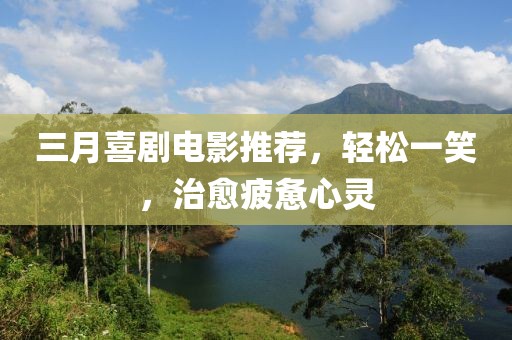 三月喜劇電影推薦,輕松一笑,治愈疲憊心靈