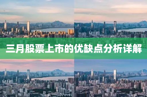 三月股票上市的優(yōu)缺點分析詳解