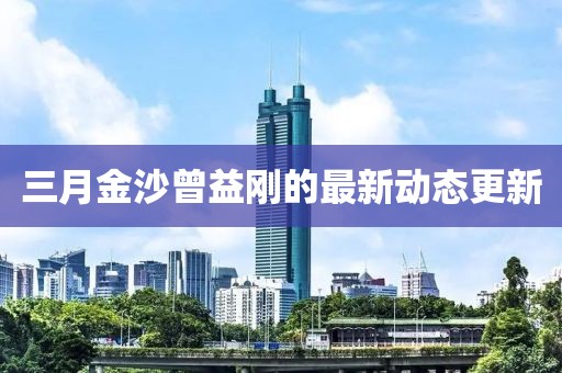 三月金沙曾益剛的最新動態更新