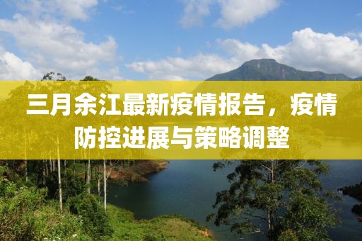 三月余江最新疫情報告,疫情防控進展與策略調整