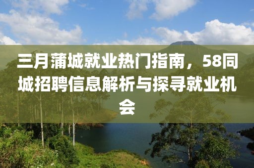 三月蒲城就業熱門指南,58同城招聘信息解析與探尋就業機會