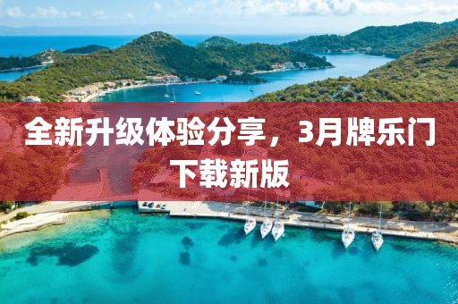 全新升級(jí)體驗(yàn)分享,3月牌樂(lè)門(mén)下載新版