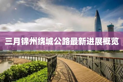 三月錦州繞城公路最新進展概覽