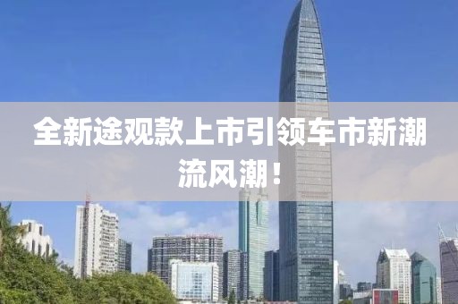 全新途觀款上市引領車市新潮流風潮!