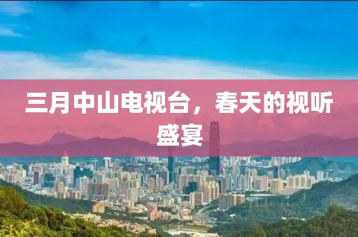 三月中山電視臺,春天的視聽盛宴