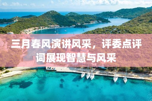 三月春風(fēng)演講風(fēng)采,評委點評詞展現(xiàn)智慧與風(fēng)采