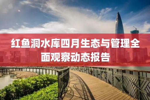 紅魚洞水庫四月生態與管理全面觀察動態報告