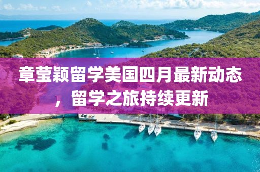 章瑩穎留學(xué)美國四月最新動(dòng)態(tài),留學(xué)之旅持續(xù)更新