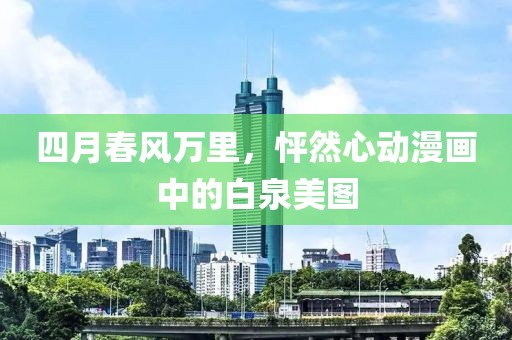 四月春風萬里,怦然心動漫畫中的白泉美圖