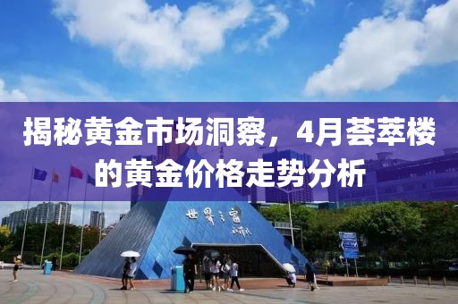揭秘黃金市場洞察,4月薈萃樓的黃金價格走勢分析