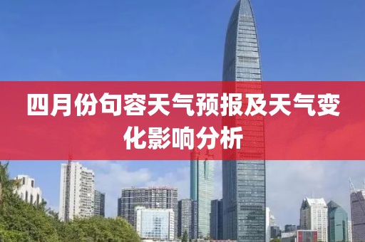 四月份句容天氣預報及天氣變化影響分析