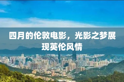 四月的倫敦電影,光影之夢(mèng)展現(xiàn)英倫風(fēng)情