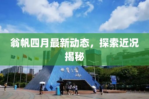翁帆四月最新動態,探索近況揭秘