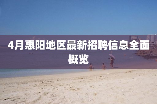 4月惠陽地區(qū)最新招聘信息全面概覽