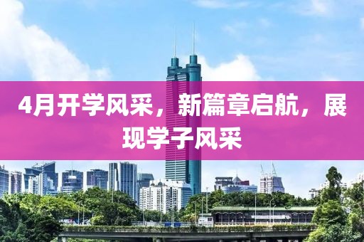 4月開學風采,新篇章啟航,展現(xiàn)學子風采