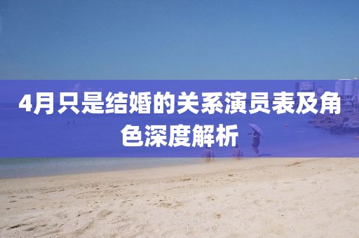 4月只是結婚的關系演員表及角色深度解析