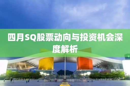 四月SQ股票動向與投資機會深度解析