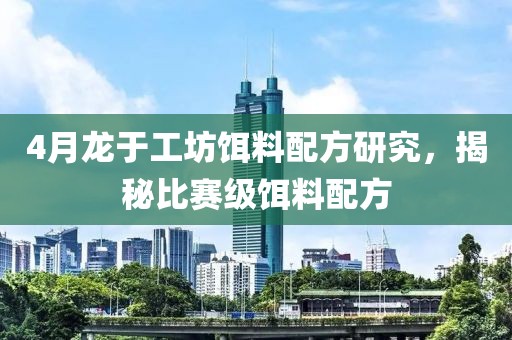 4月龍于工坊餌料配方研究,揭秘比賽級餌料配方