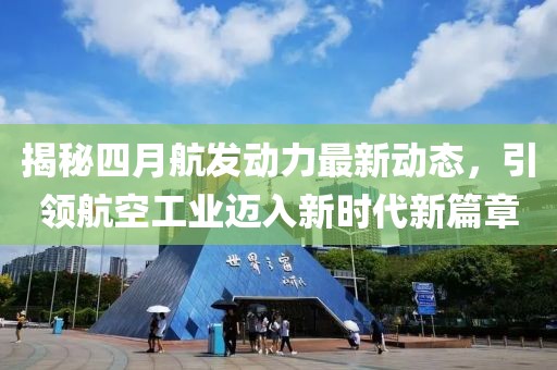 揭秘四月航發動力最新動態,引領航空工業邁入新時代新篇章