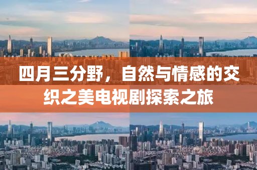 四月三分野，自然與情感的交織之美電視劇探索之旅