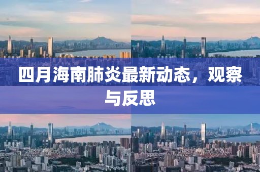 四月海南肺炎最新動態,觀察與反思