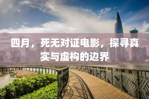 四月,死無對證電影,探尋真實與虛構(gòu)的邊界
