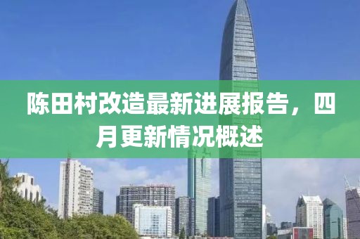 陳田村改造最新進展報告,四月更新情況概述