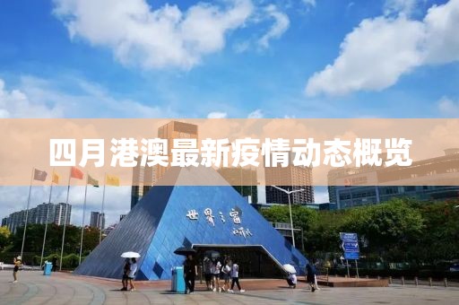 四月港澳最新疫情動態(tài)概覽