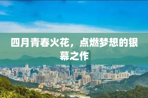 四月青春火花,點燃夢想的銀幕之作
