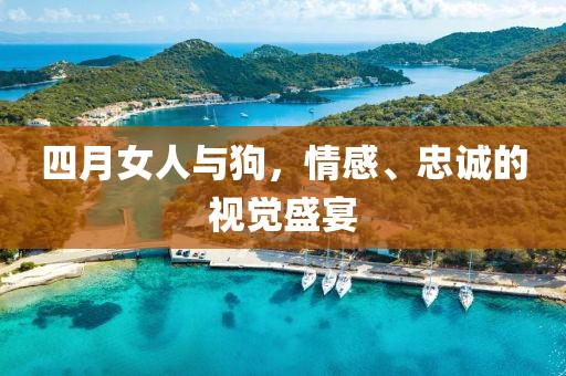 四月女人與狗,情感、忠誠的視覺盛宴