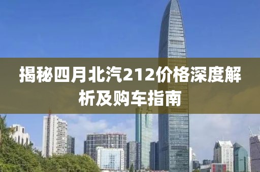 揭秘四月北汽212價格深度解析及購車指南