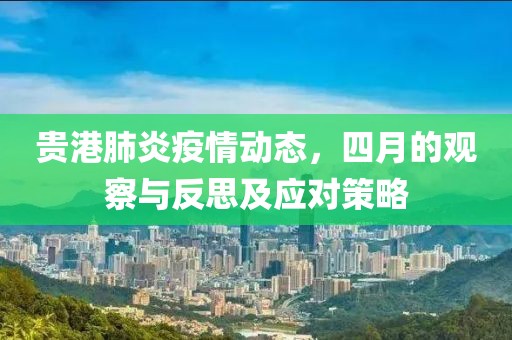 貴港肺炎疫情動態(tài)，四月的觀察與反思及應對策略