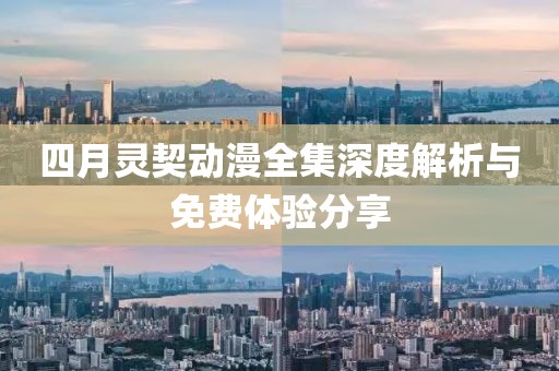四月靈契動漫全集深度解析與免費體驗分享