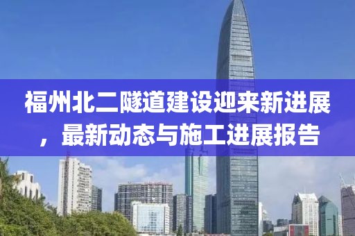 福州北二隧道建設迎來新進展,最新動態與施工進展報告