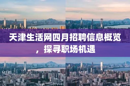 天津生活網(wǎng)四月招聘信息概覽,探尋職場機遇