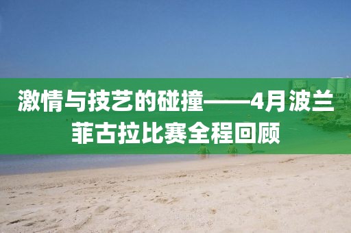 激情與技藝的碰撞——4月波蘭菲古拉比賽全程回顧