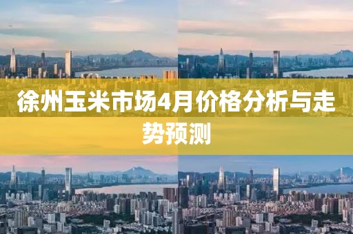 徐州玉米市場4月價格分析與走勢預測
