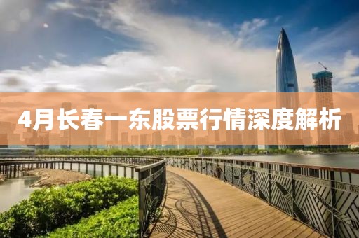4月長春一東股票行情深度解析