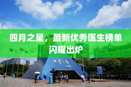 四月之星,最新優(yōu)秀醫(yī)生榜單閃耀出爐