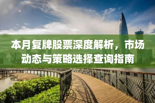 本月復牌股票深度解析,市場動態與策略選擇查詢指南