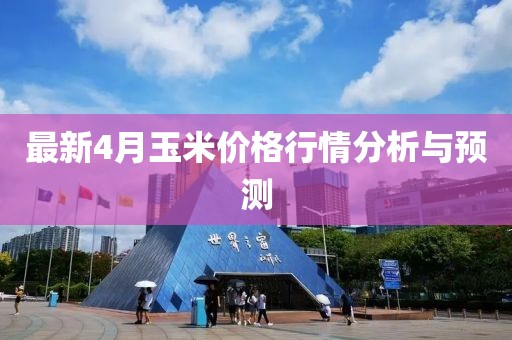 最新4月玉米價(jià)格行情分析與預(yù)測(cè)