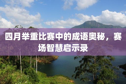 四月舉重比賽中的成語奧秘，賽場智慧啟示錄