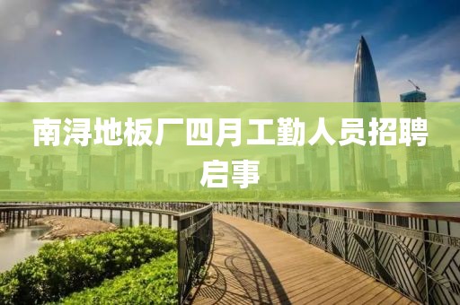 南潯地板廠四月工勤人員招聘啟事