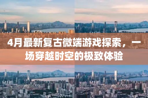 4月最新復古微端游戲探索,一場穿越時空的極致體驗