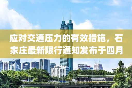 應對交通壓力的有效措施,石家莊最新限行通知發布于四月