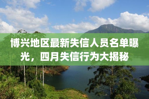 博興地區(qū)最新失信人員名單曝光,四月失信行為大揭秘
