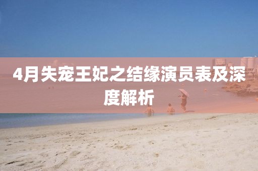 4月失寵王妃之結緣演員表及深度解析