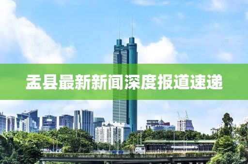 盂縣最新新聞深度報(bào)道速遞