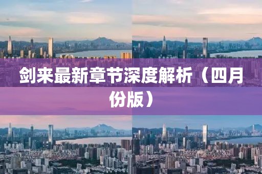 劍來最新章節深度解析(四月份版)